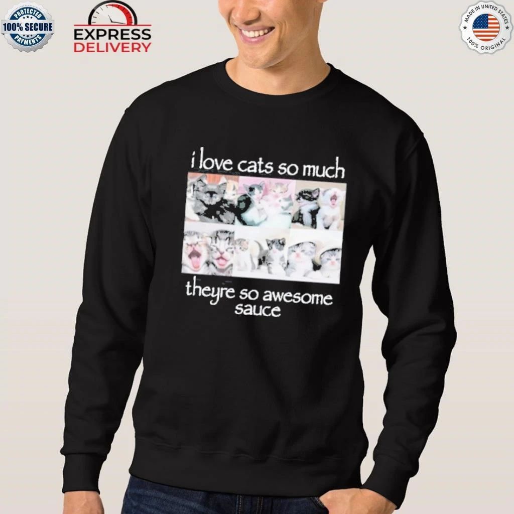 I Love Cats So Much They’re So Awesome Sauce Shirt
