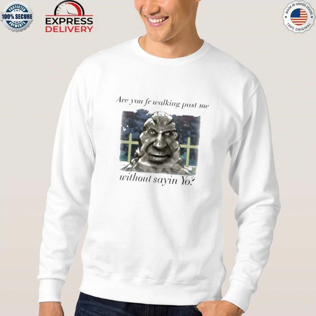 Are You Fr Walking Past Me Without Sayin Yo Shirt