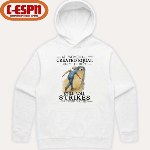 All Women Are Created Equal Only The Best Still Roll Strikes In Their Sixties Shirt
