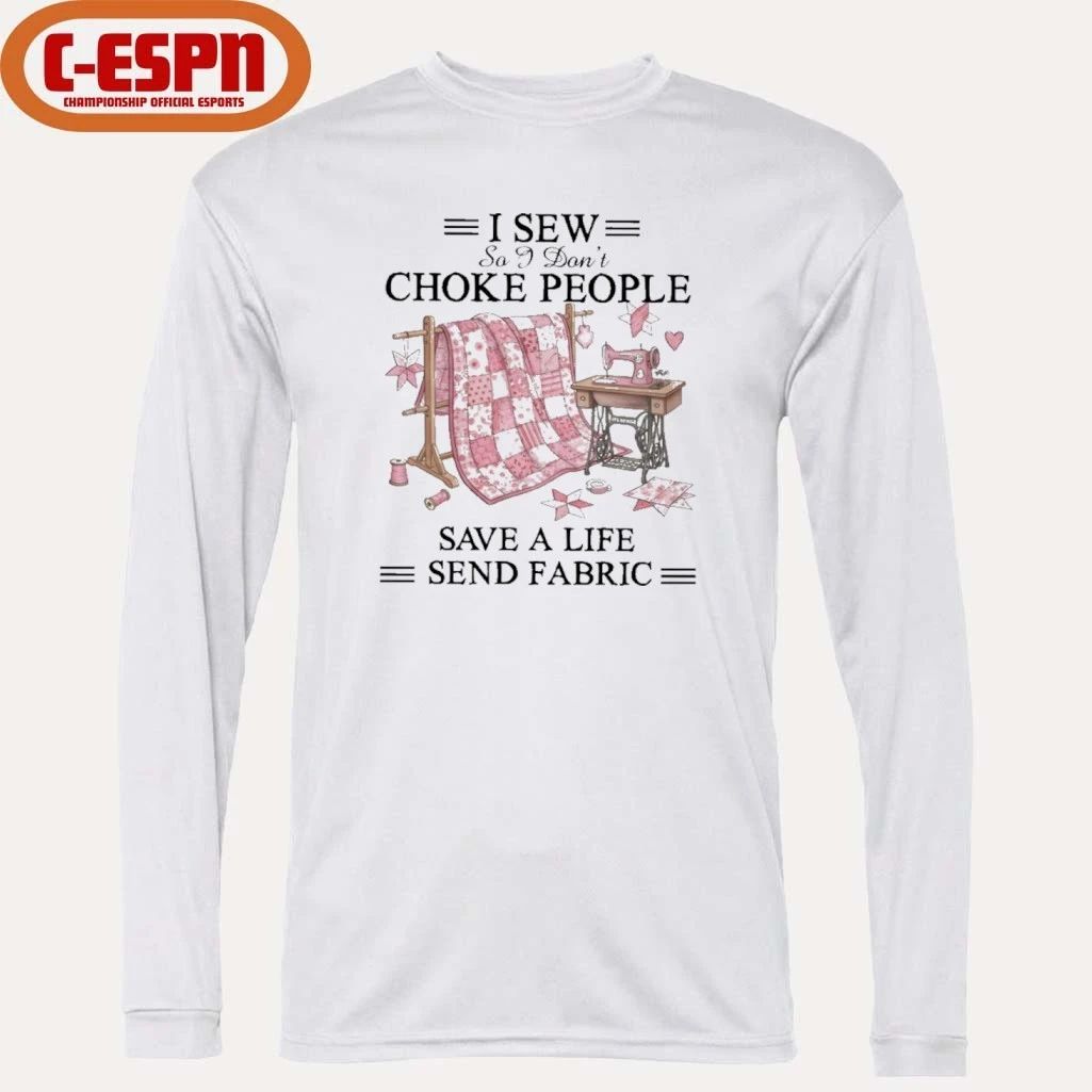 I Sew So I Don’t Choke People Save A Life Send Fabric T-Shirt