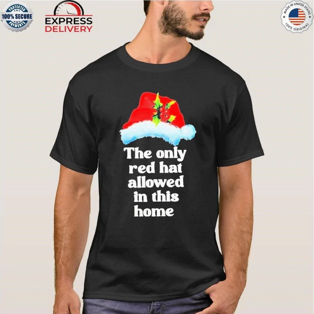 Christmas The Only Red Hat Allowed In This Home Shirt