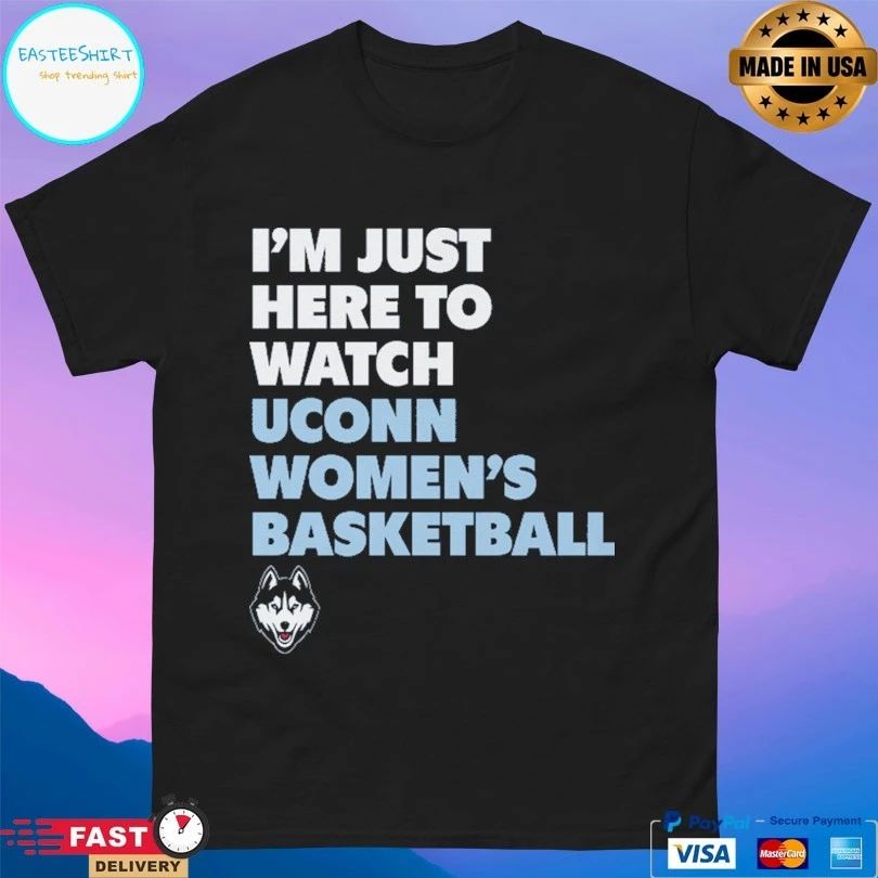 Uconn Huskies I’m Just Here To Watch Uconn Women’s Basketball T-shirts
