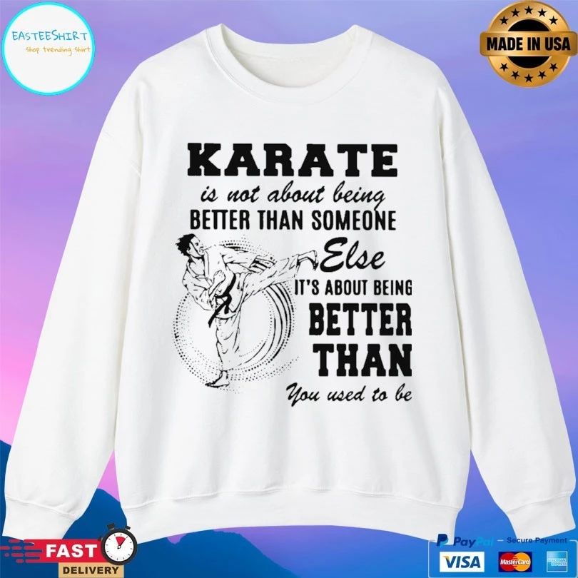 Karate Is Not About Being Better Than Someone Else It’s About Being Better Than You Used To Be T-shirt