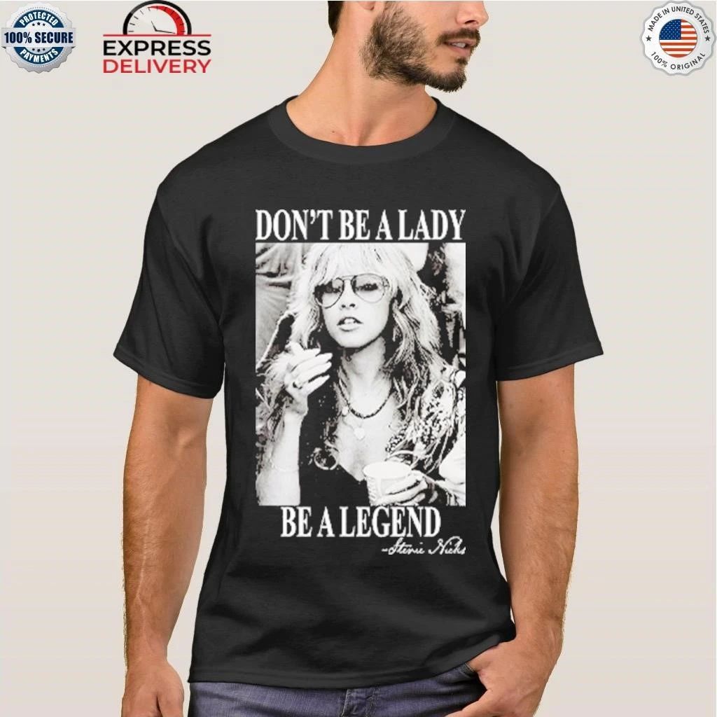 Don’t Be A Lady Be A Legend Stevie Nicks Shirt