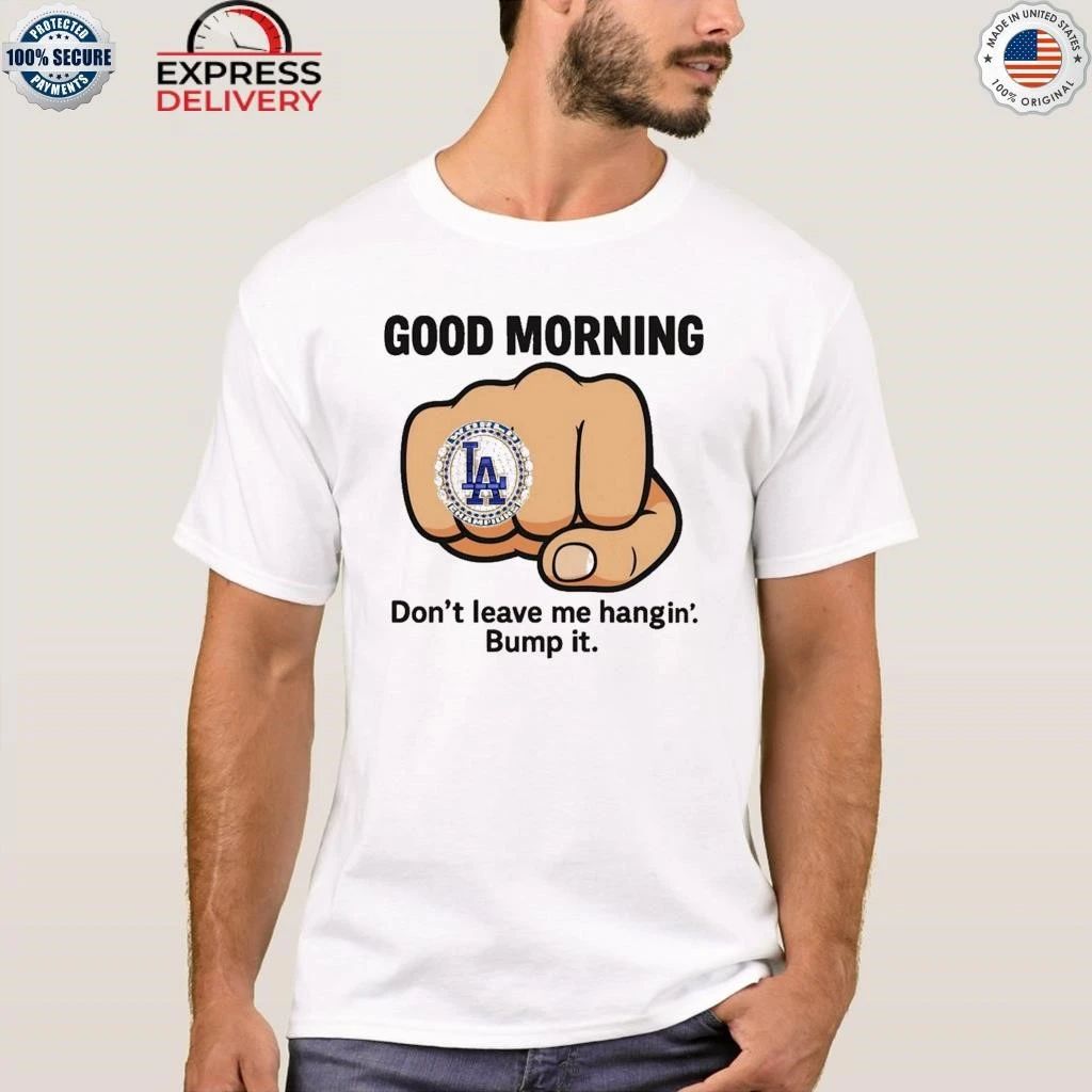 Good Morning La Dodgers Dont Leave Me Hangin Bump It Shirt