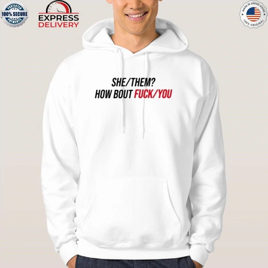 Duke Gomez She Them How About Fuck You Shirt