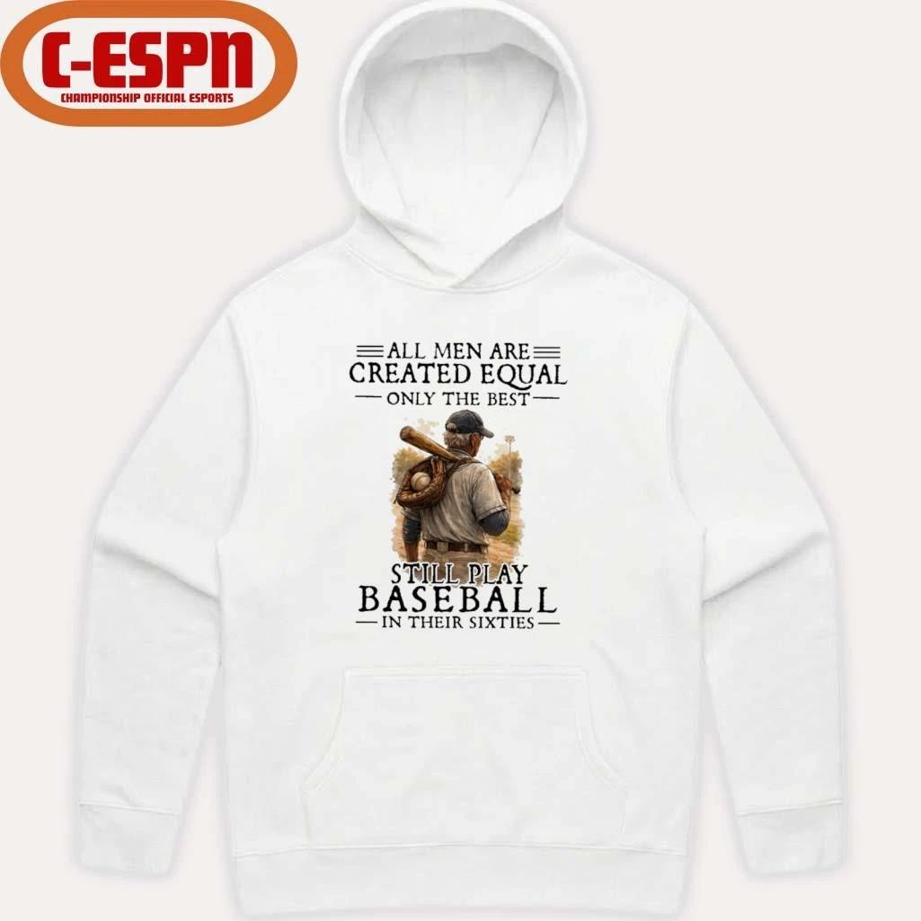 All Men Are Created Equal Only The Best Still Play Baseball In Their Sixties Shirt
