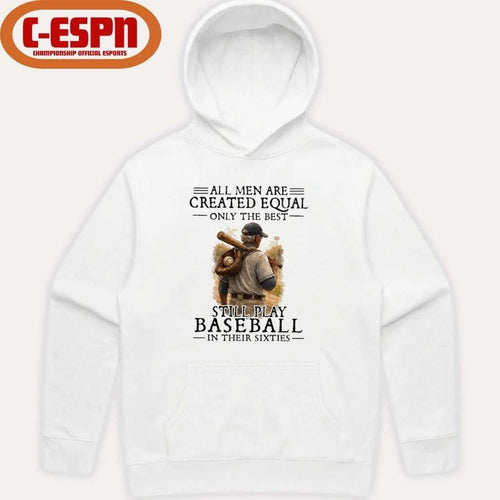 All Men Are Created Equal Only The Best Still Play Baseball In Their Sixties Shirt