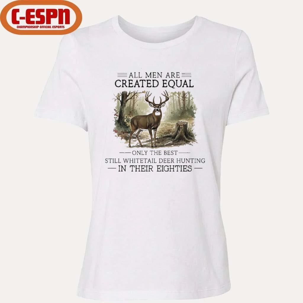 All Men Are Created Equal, Only The Best Still Deer Hunting In Their Eighties T-Shirt