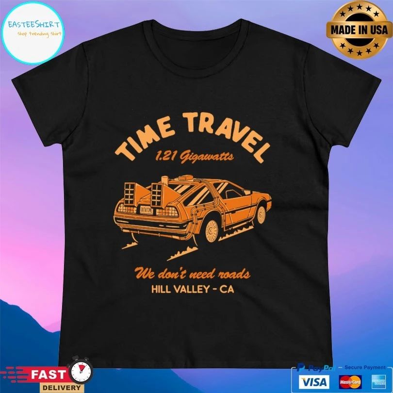 Time Travel 1 21 Gigawatts We Don’t Need Roads Hill Valley Ca T-shirt