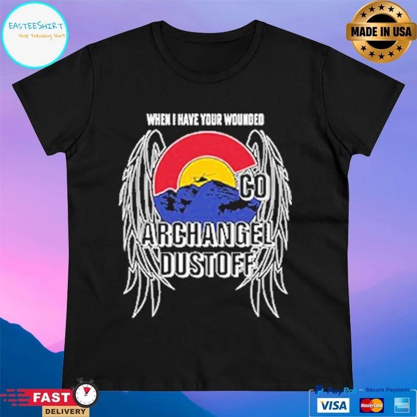 When I Have Your Wounded Co Archangel Dustoff T-shirt