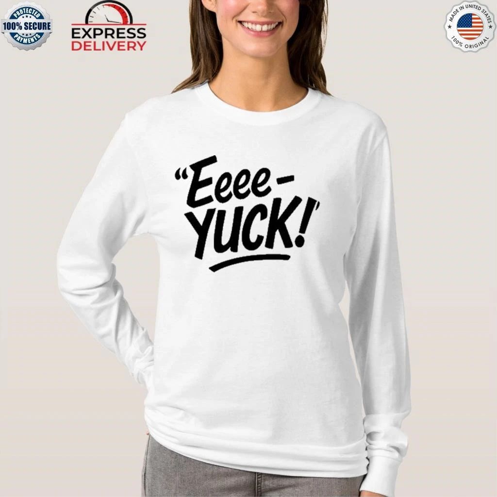 Eeee-Yuck Shirt