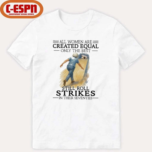 All Women Are Created Equal Only The Best Still Roll Strikes In Their Seventies 70s Classic T-Shirt