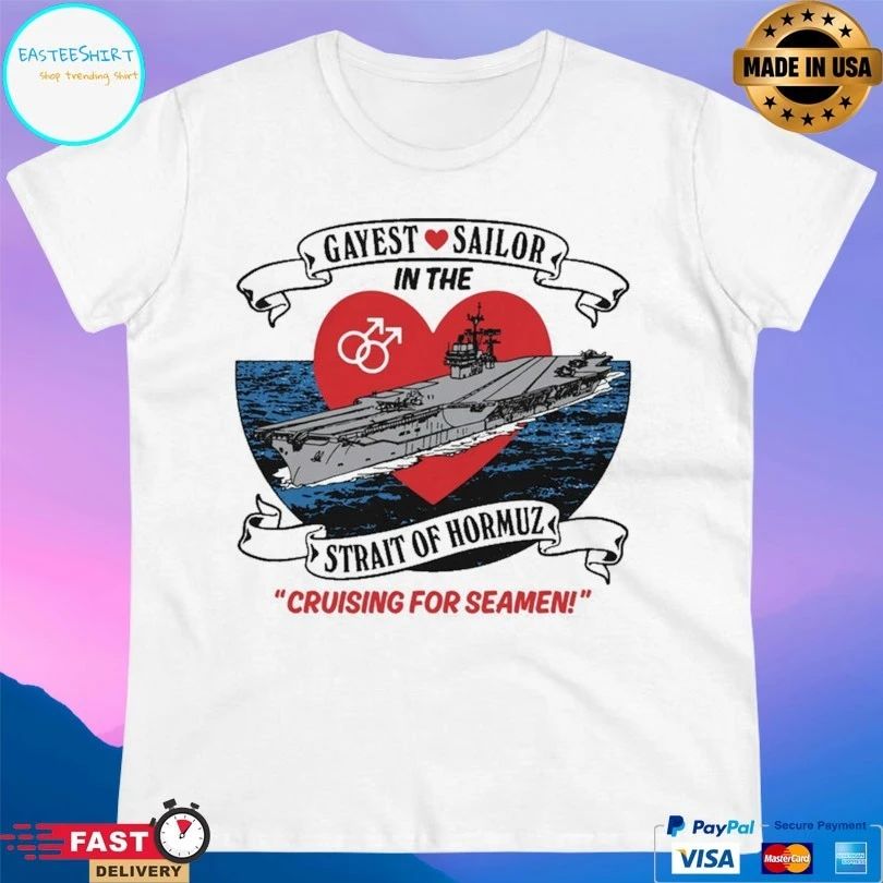Gayest Sailor In The Strait Of Hormuz Cruising For Seamen T-shirts