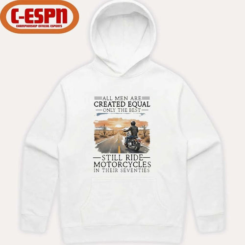 All Men Are Created Equal Only The Best Still Ride Motorcycles In Their Seventies Shirt