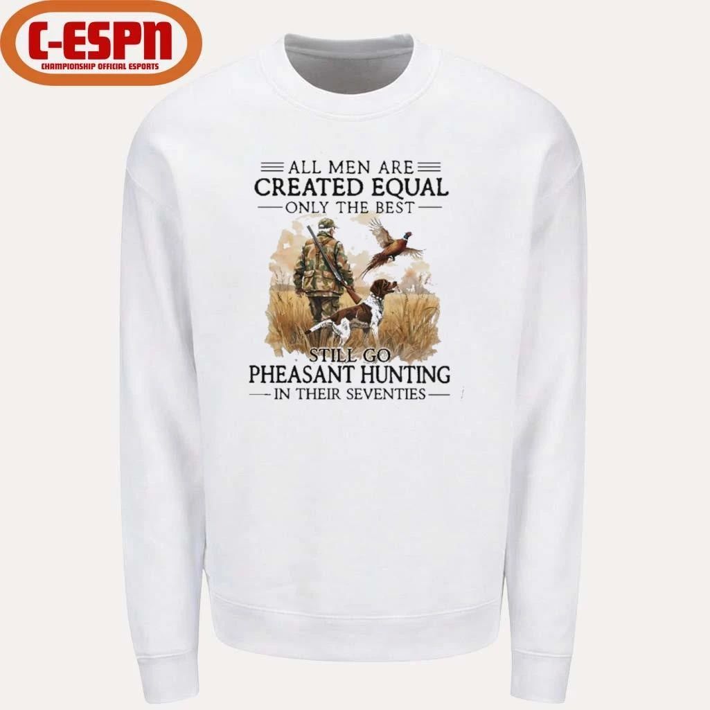 All Men Are Created Equal Only The Best Still Go Pheasant Hunting With Dog T-Shirt