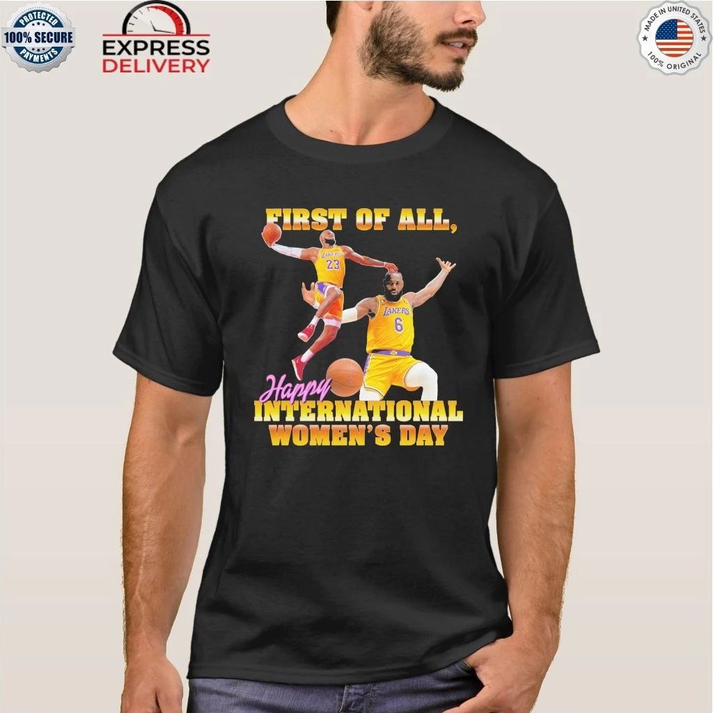 First of All Happy International Women’s Day Shirt