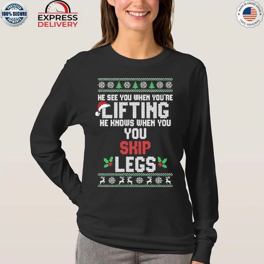 He Sees You When You’re Lifting He Knows When You Skip Legs Christmas Shirt
