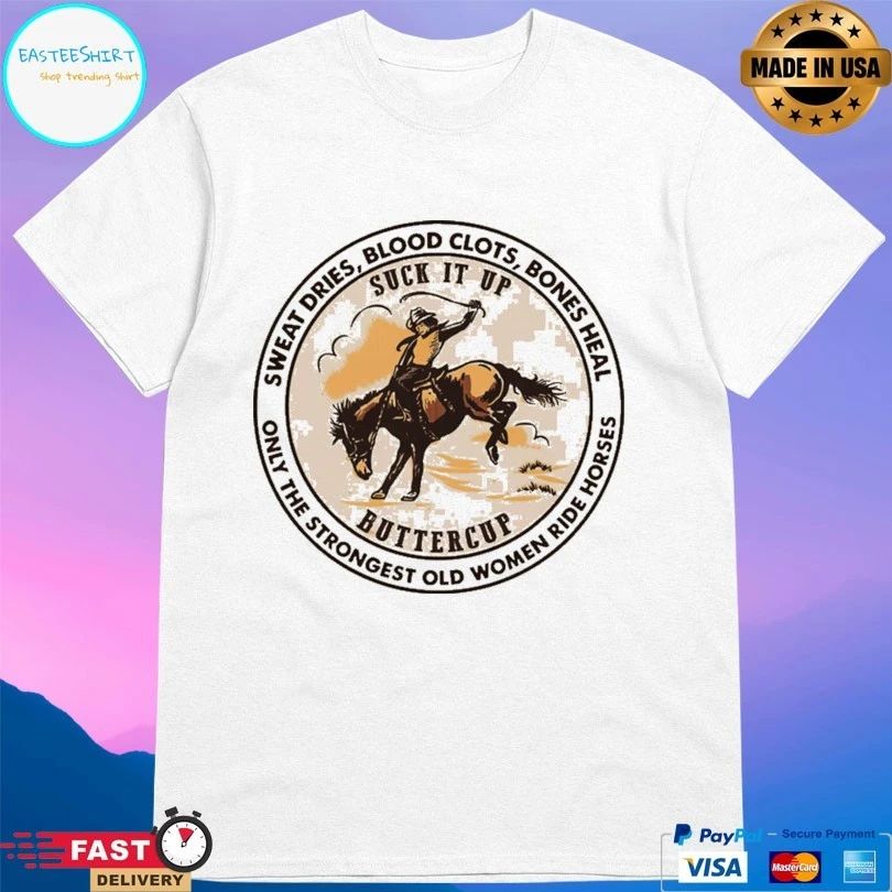 Cowgirl Suck It Up Buttercup Sweat Dries Blood Clots Bones Heal Only The Strongest Old Women Ride Horse T-shirt