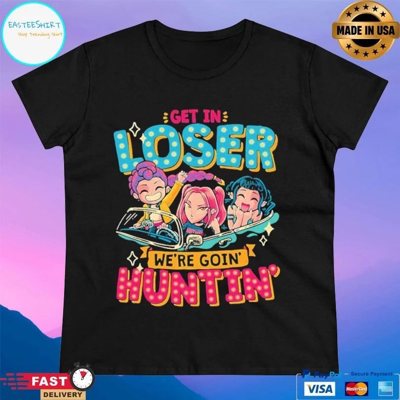 Mean Hunters Get In Loser We’re Goin’ Huntin’ T-shirts