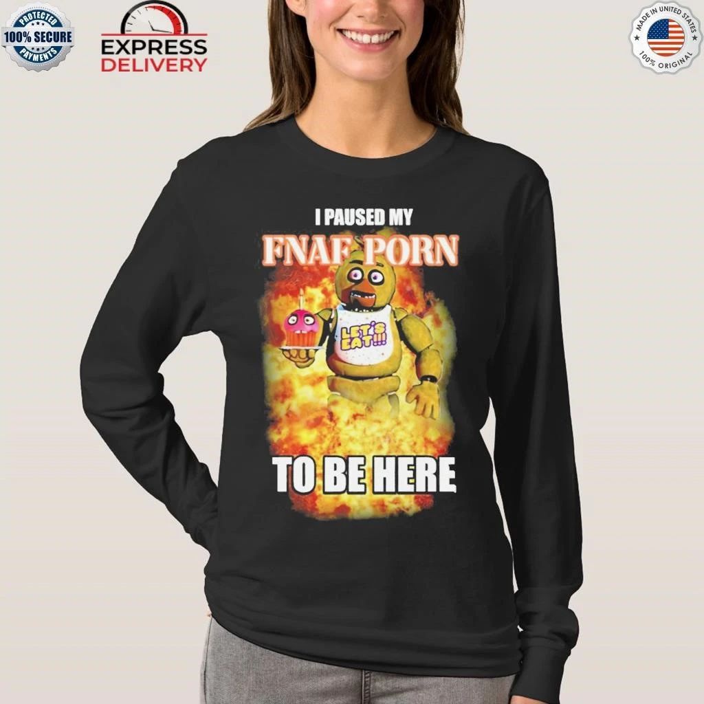 I Paused My Fnaf Porn To Be Here Shirt