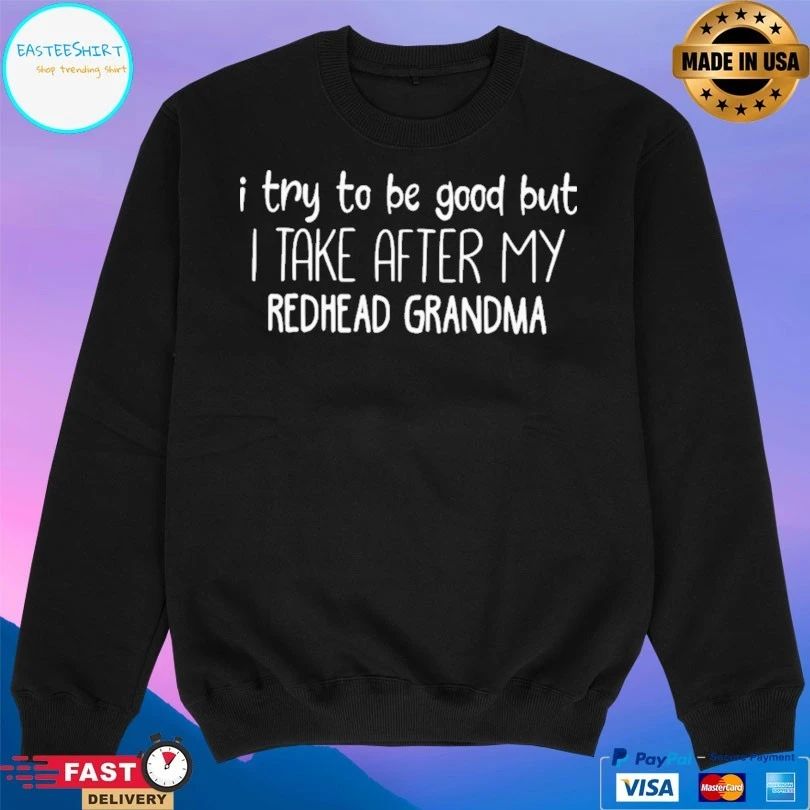 I Try To Be Good But I Take After My Redhead Grandma T-shirt