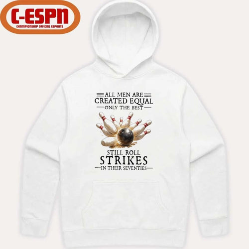 All Men Are Created Equal Only The Best Still Roll Strikes In Their Seventies Shirt
