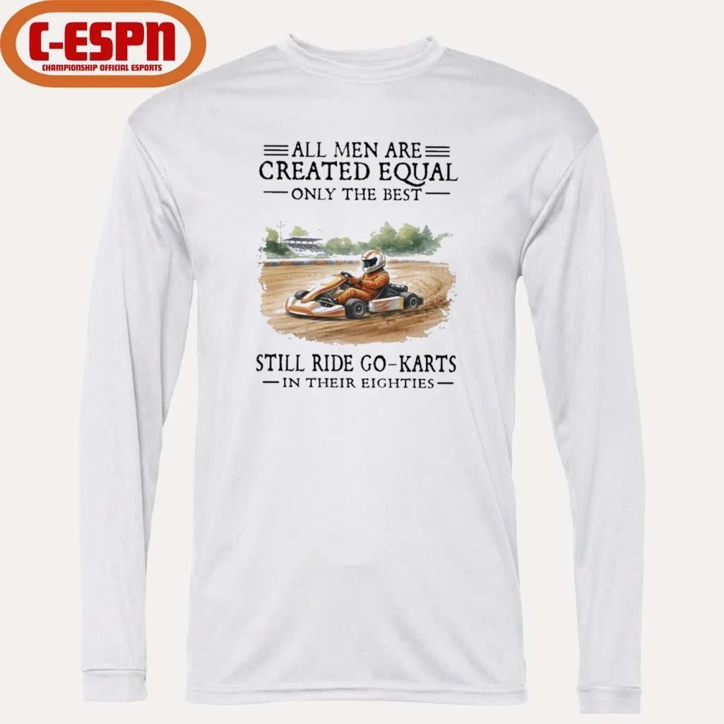 All Men Are Created Equal Only The Best Still Ride Go-Karts In Their Eighties T-Shirt