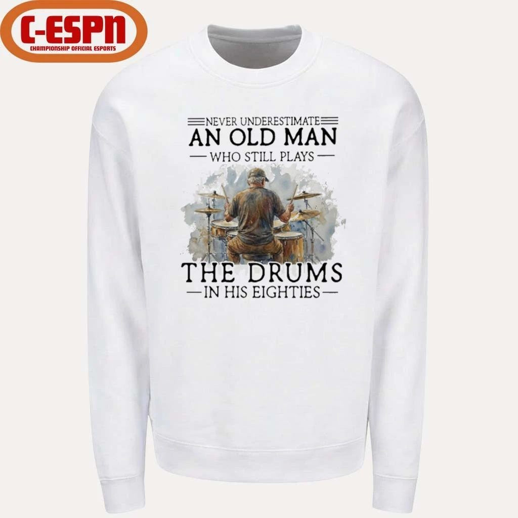 Never Underestimate An Old MAn Who Still Play The Drums In His Eighties Shirt