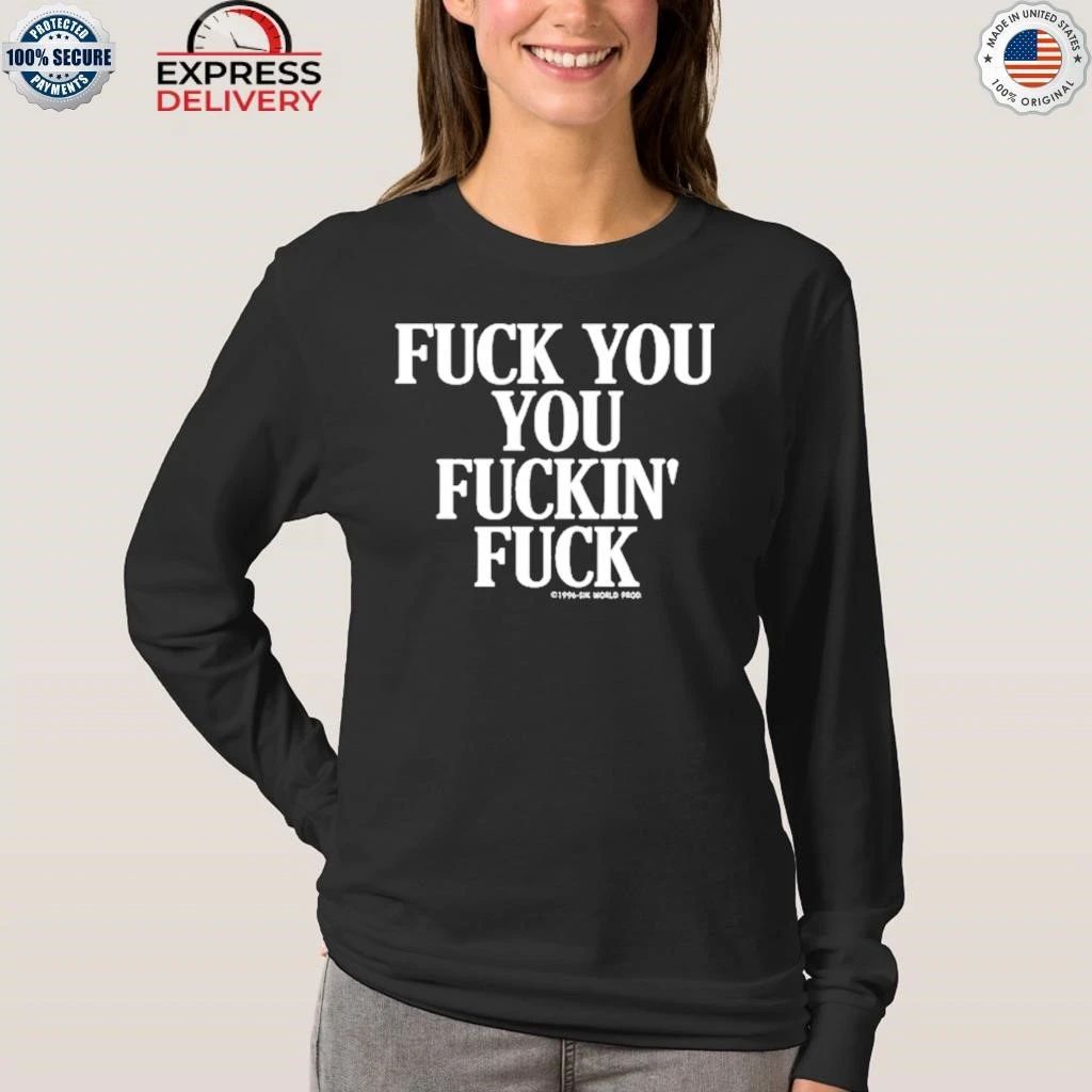 Fuck You You Fuckin Fuck Shirt