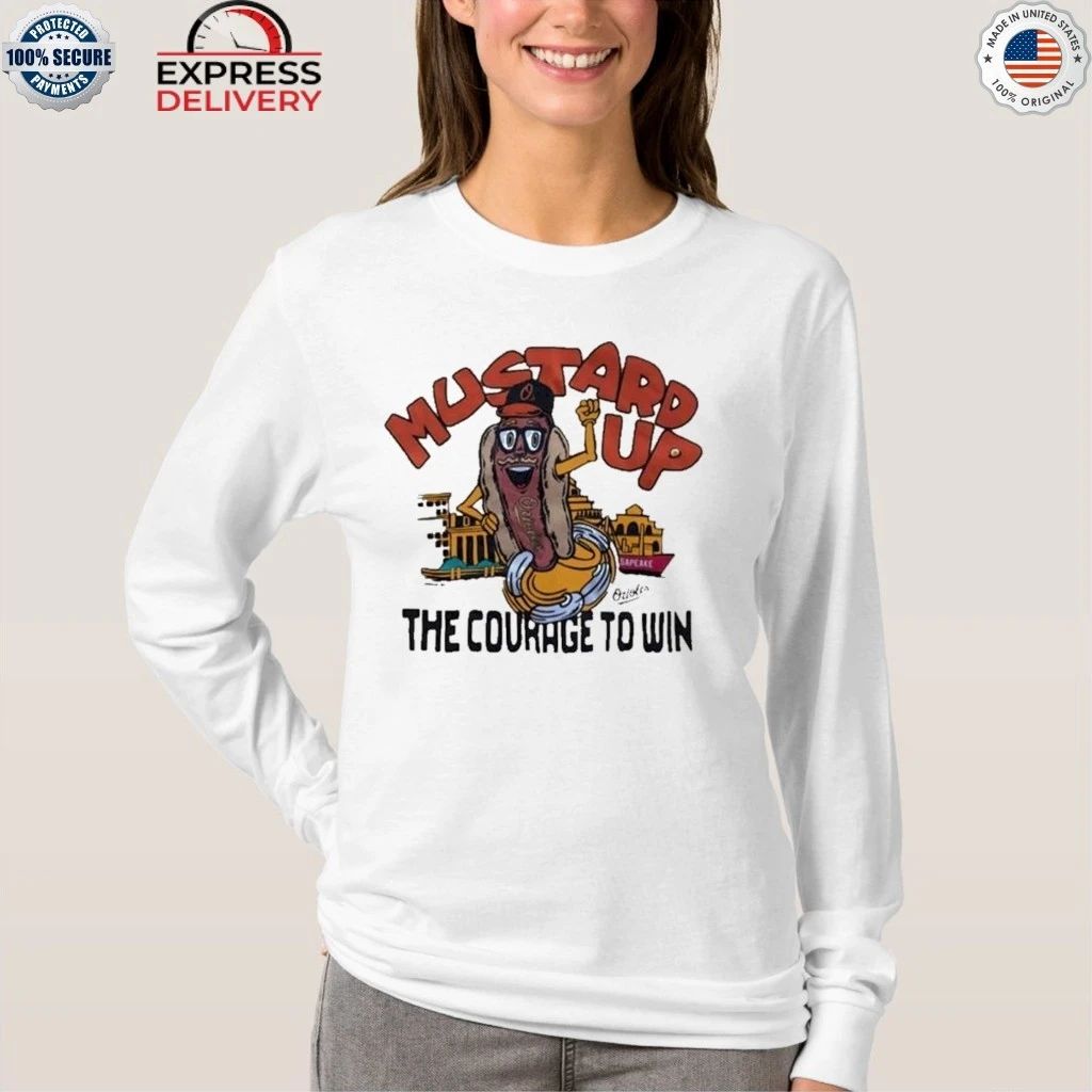 Orioles Mustard Up The Courage To Win Shirt