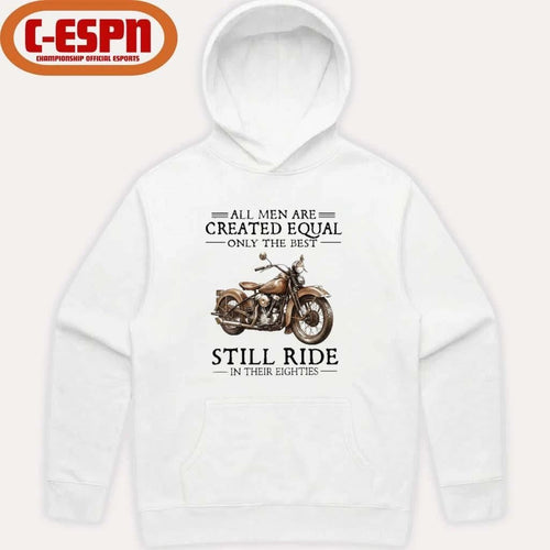 All Men Are Created Equal Only The Best Still Ride In Their 80s Shirt