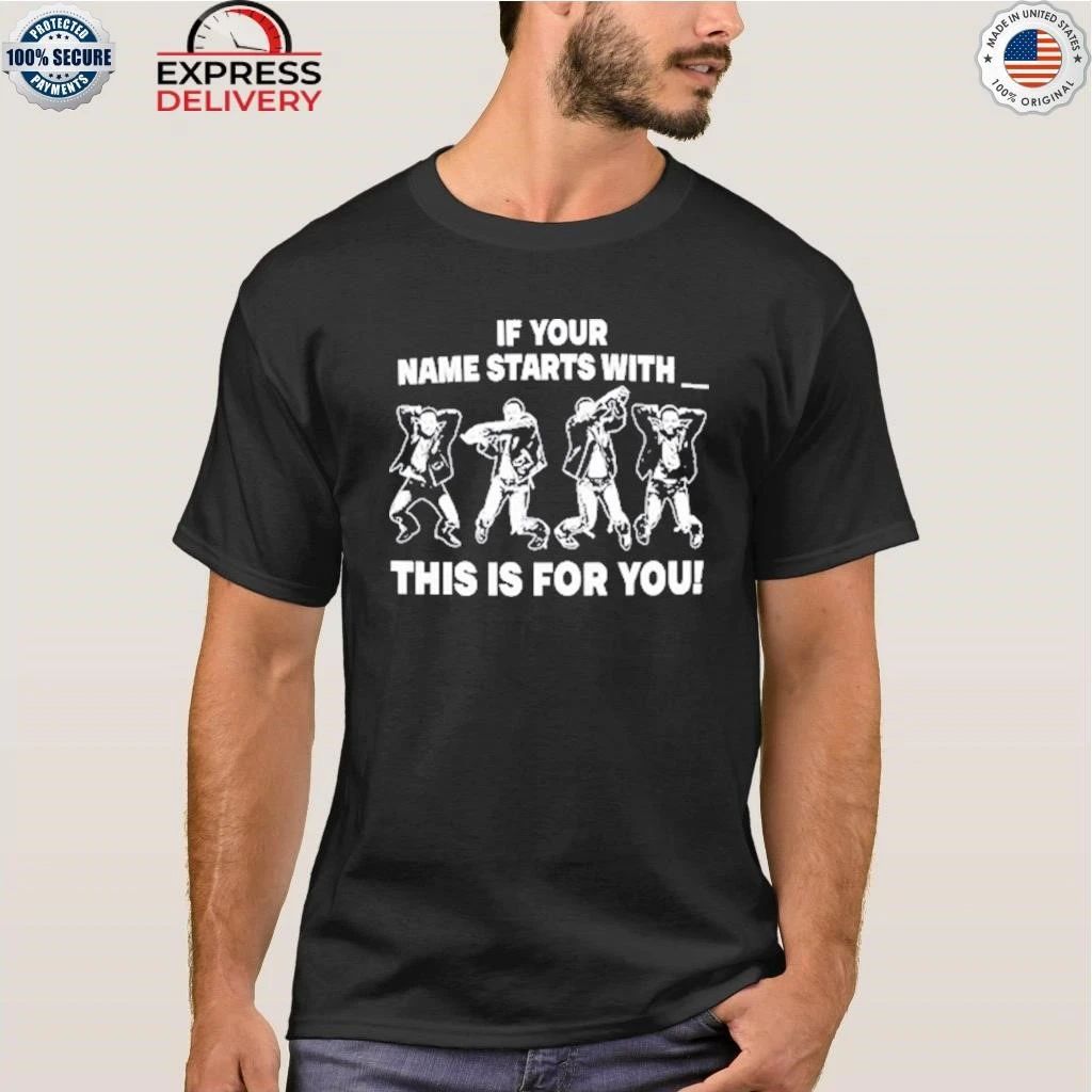 If Your Name Starts With This Is For You Shirt