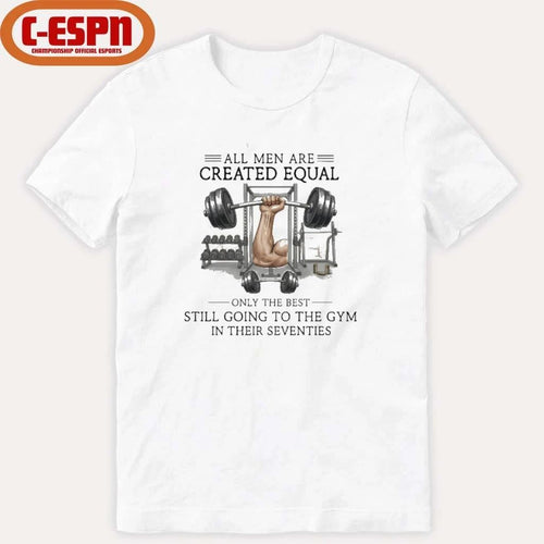 All Men Are Created Equal, Only The Best Still Going To The Gym In Their Seventies Shirt