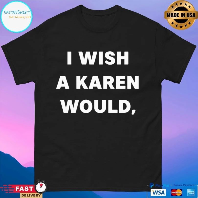 I Wish A Karen Would T-shirt