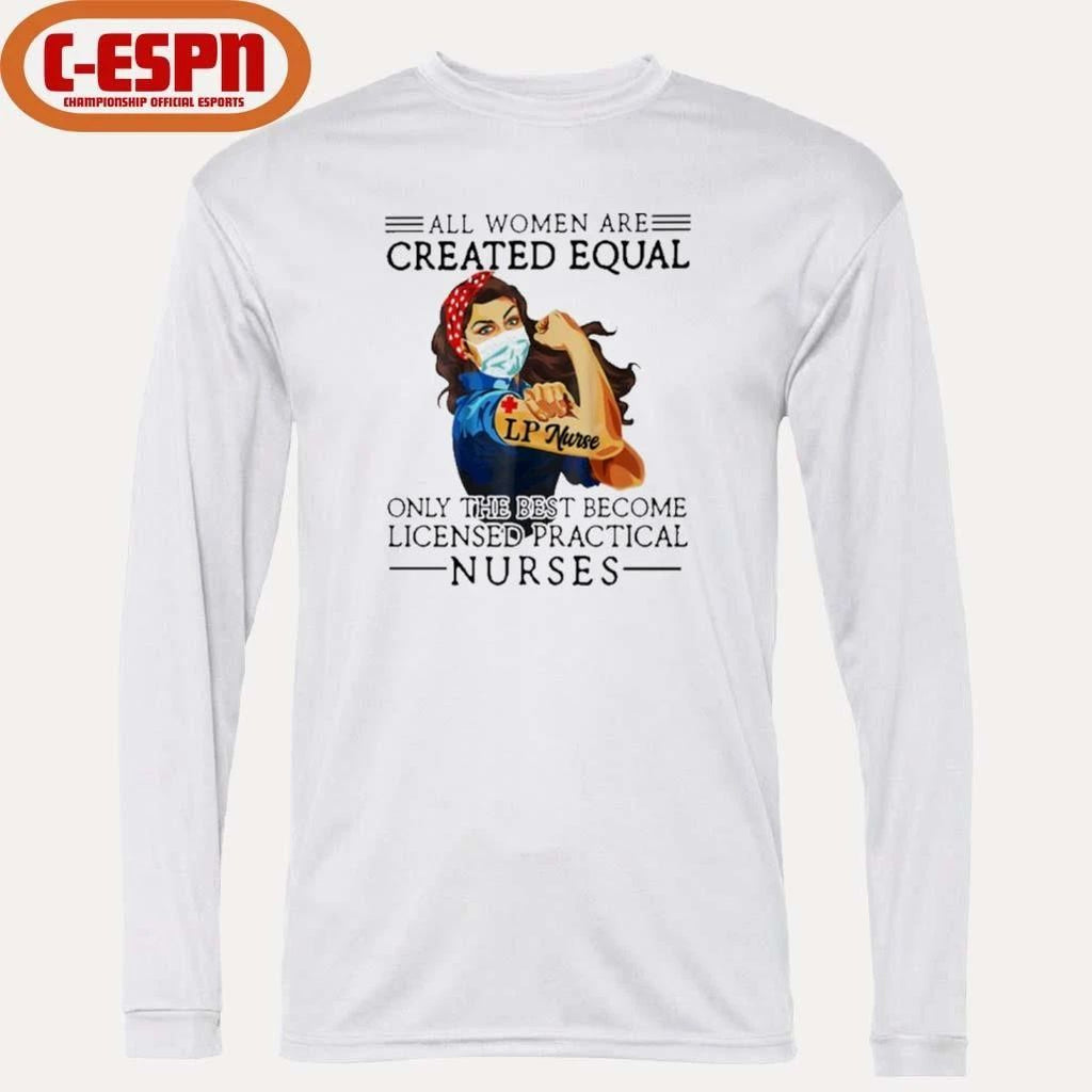 All Men Are Created Equal, Only The Best Become Practical Nurse Shirt
