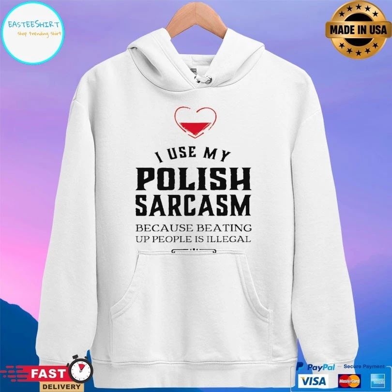 I Use My Polish Sarcasm Because Beating Up People Is Illegal T-shirt