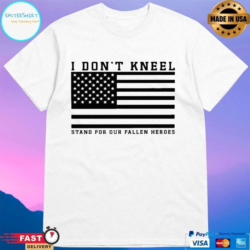 I Don’t Kneel Stand For Our Fallen Heroes T-shirt