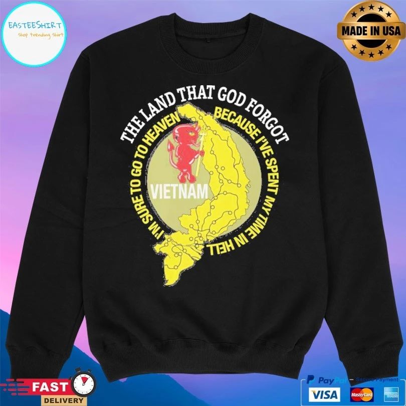Devil Vietnam The Land That God Forgot I’m Sure To Go To Heaven Because I’ve Spent My Time Ni Hell T-shirt