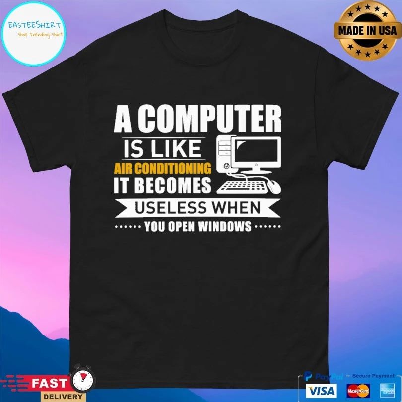 A Computer Is Like Air Conditioning It Becomes Useless When You Open Windows T-shirt