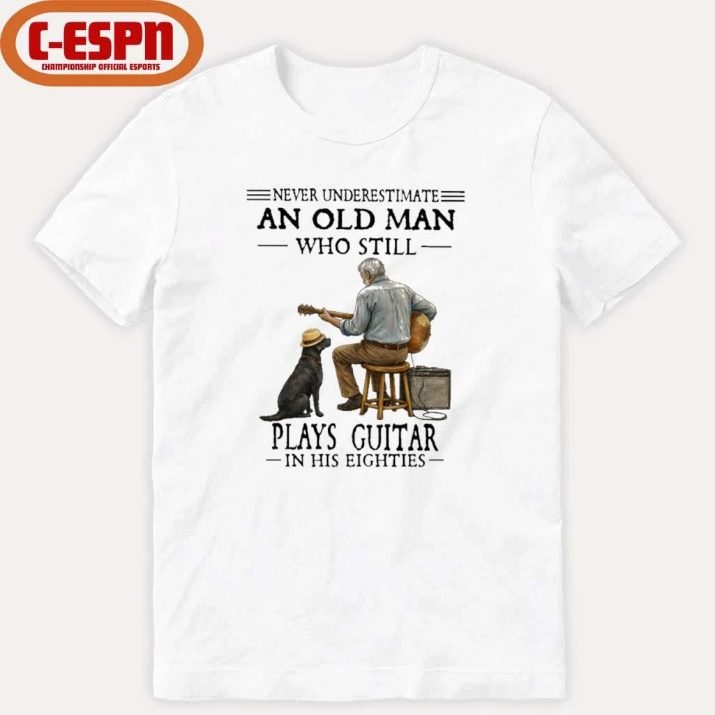 Never Underestimate An Old Man Who Still Plays Guitar In His Eighties Shirt