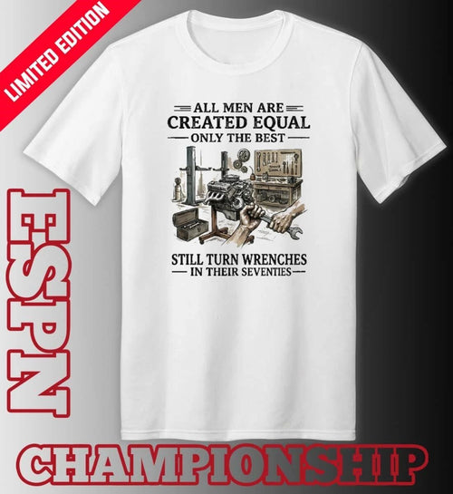 All Men Are Created Equal Only The Best Still Turn Wrenches In Their Seventies 2026 shirt