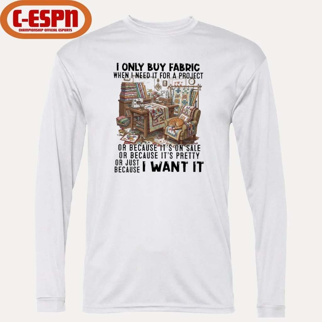 I Only Buy Fabric When I Need It For A Project Classic T-Shirt