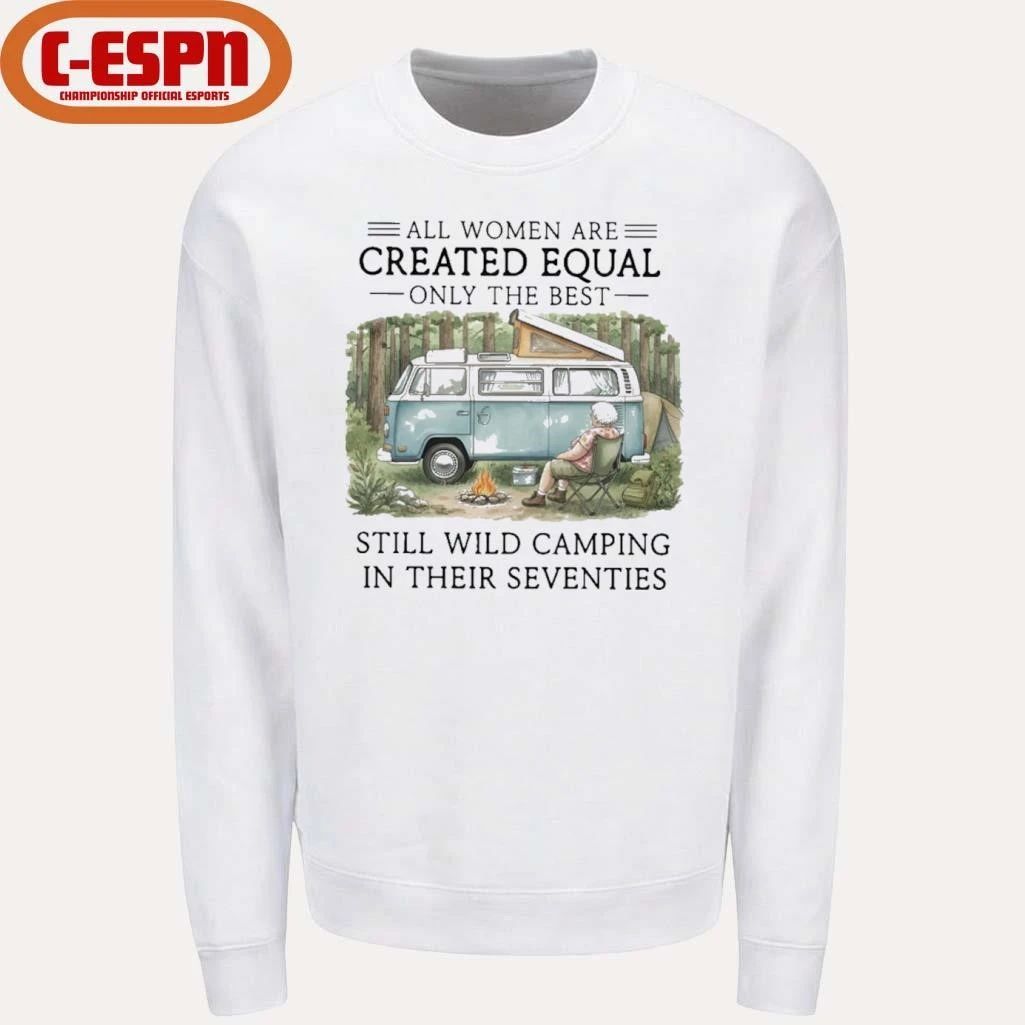 All Women Are Created Equal Only The Best Still Wild Camping In Their Seventies Shirt