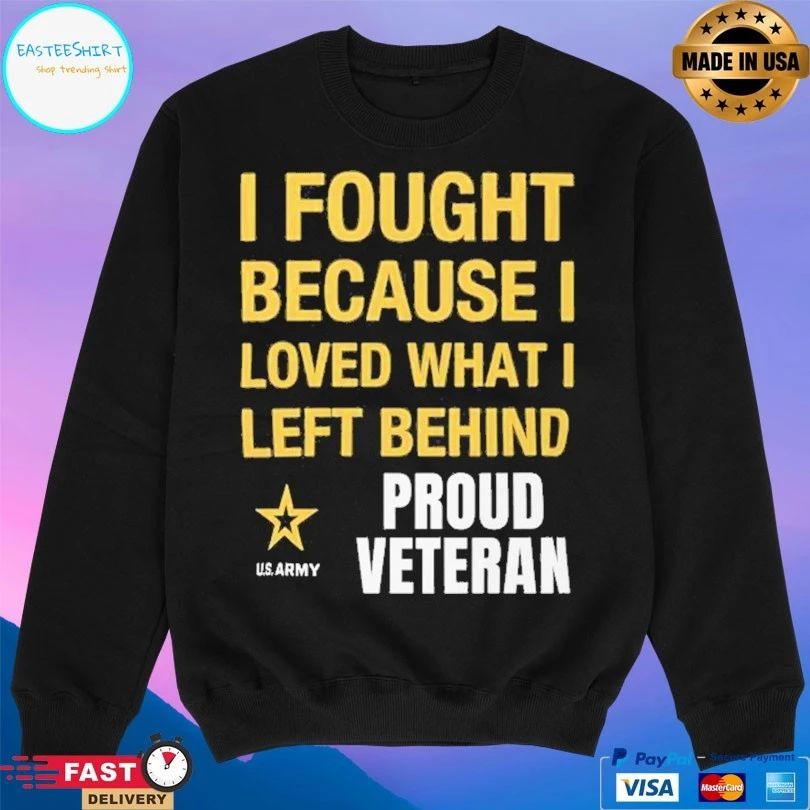 I Fought Because Loved What I Left Behind Proud Veteran T-shirt