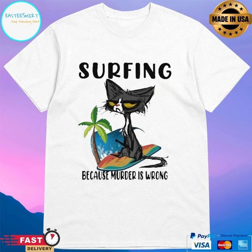 Cat Surfing Because Murder Is Wrong T-shirt