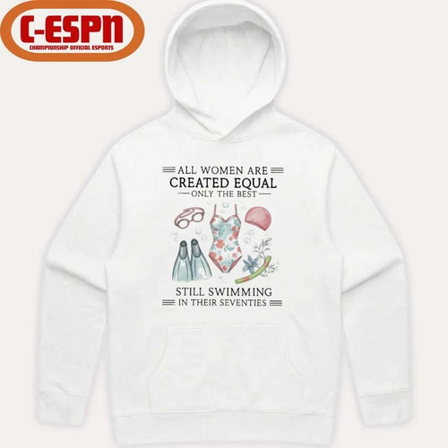 All Women Are Created Equal Only The Best Still Swimming In Their Seventies Shirt