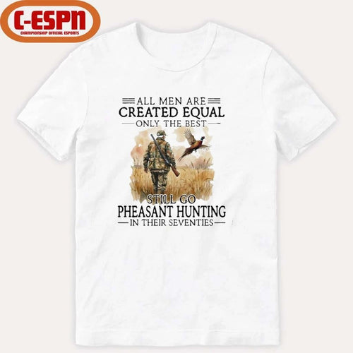 All Men Are Created Equal Only The Best Still Go Pheasant Hunting In Their Seventies T-Shirt