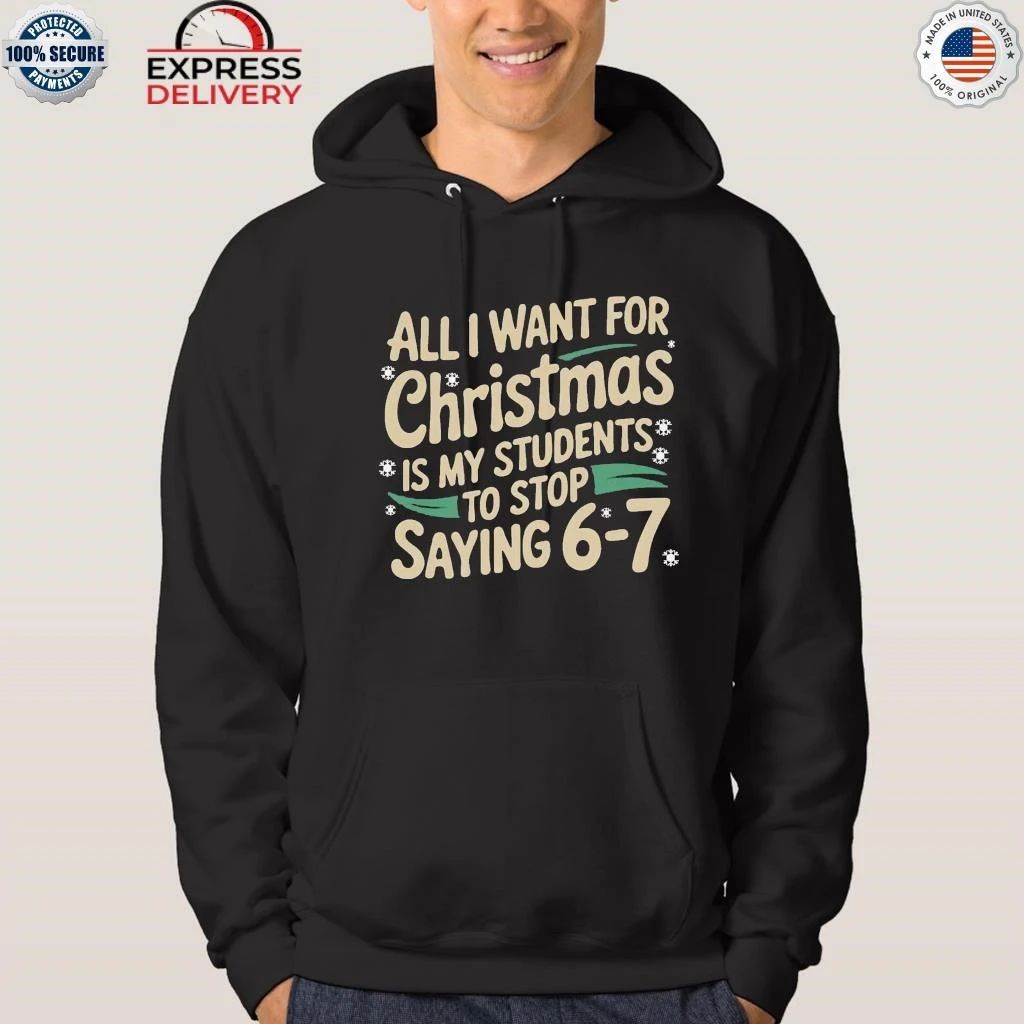 All I Want For Christmas Is My Students To Stop Saying 6-7 Shirt