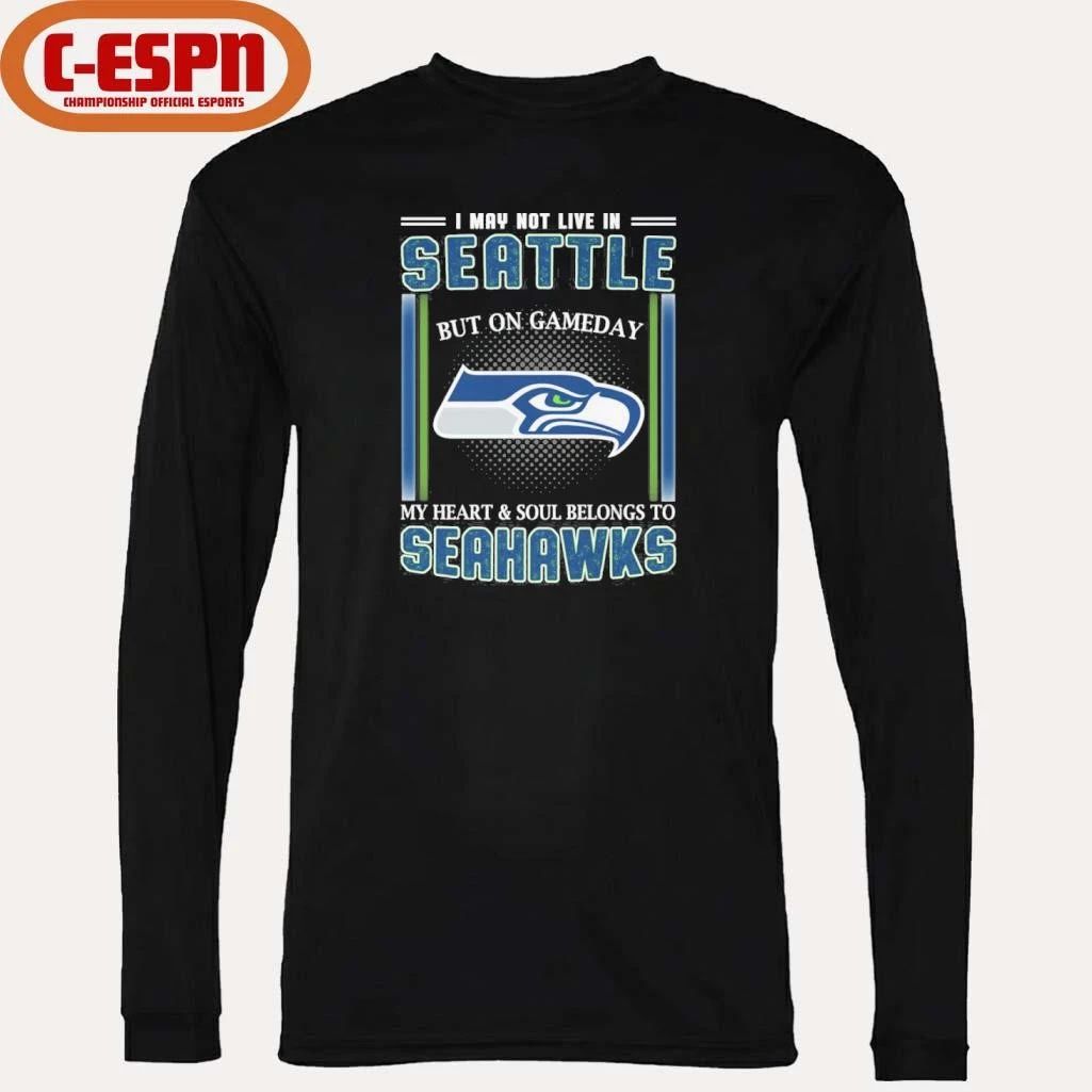 I May Not Live In Seattle But On Gameday My Heart And Soul Belongs To Seahawks Shirt